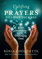 Uplifting Prayers to Light Your Way: 200 Invocations for Challenging Times 1401944531 Book Cover