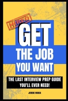 Get The Job You Want: The Last Interview Prep Guide You'll Ever Need! B0F8FF6GZT Book Cover