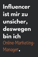 Influencer ist mir zu unsicher, deswegen bin ich Online-Marketing-Manager: Notizbuch | tolles Geschenk für Online-Marketing-Manager | Online Marketer | SEO (German Edition) 1707233632 Book Cover