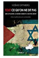 Tout Ce Qu'on Ne Dit Pas Sur La Palestine, Le Monde Arabe Et Le Moyen-Orient: Entre Mystifications Et Contreverites 1522772731 Book Cover