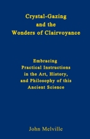 Crystal-Gazing and the Wonders of Clairvoyance: Embracing Practical Instructions in the Art, History, and Philosophy of this Ancient Science B0915NQPYN Book Cover
