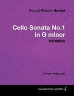 George Frideric Handel - Cello Sonata No.1 in G Minor - Hwv364a - A Score for the Cello 1447441303 Book Cover