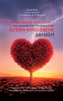 Unglaublich, aber wahr...: ... wie narzisstischer Missbrauch die Eltern-Kind-Ebene zerstört! (German Edition) 3695730722 Book Cover