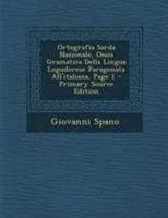 Ortografia Sarda Nazionale, Ossia Gramatica Della Lingua Logudorese Paragonata All'italiana, Page 1 1017778175 Book Cover