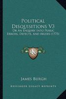 Political Disquisitions V3: Or An Enquiry Into Public Errors, Defects, And Abuses 116495072X Book Cover