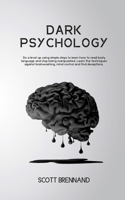 DARK PSYCHOLOGY: Do a level up using simples and easy steps to learn how to read body language and stop being manipulated.Learn the techniques against brainwashing, mind control and find deceptions. B088SLTRHF Book Cover