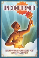 Unconformed: An Unbound and Unbridled Path to Unstuck Growth B0C7JFYNGZ Book Cover