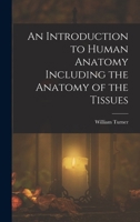 An Introduction to Human Anatomy Including the Anatomy of the Tissues 1018518908 Book Cover