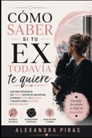 Cómo saber si tu ex todavía te quiere: Guía para interpretar sus señales después de una ruptura, distinguir interés de nostalgia y decidir si debes acercarte o seguir adelante (Spanish Edition) B0HGRYN4VV Book Cover