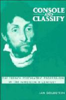 Console and Classify: The French Psychiatric Profession in the Nineteenth Century 0521395550 Book Cover