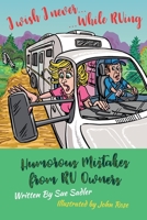 I wish I never .... While RVing: Humorous Mistakes from RV Owners (Volume 1) 1733216804 Book Cover