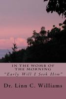 In the Womb of the Morning: Early Will I Seek Him 1545531366 Book Cover