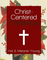 Christ-Centered Christmas: The Ultimate Guide to Celebrating a Christmas Your Family Will Never Forget 1938554027 Book Cover