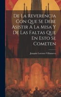 De La Reverencia Con Que Se Debe Asistir A La Misa Y De Las Faltas Que En Esto Se Cometen 1020971894 Book Cover