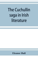 The Cuchullin Saga in Irish Literature, Being a Collection of Stories Relating to the Hero Cuchulian 1015945279 Book Cover