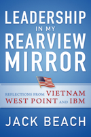 Leadership in My Rearview Mirror: Reflections from Vietnam, West Point, and IBM 158347353X Book Cover