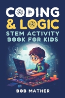 Coding & Logic STEM Activity Book for Kids: Learn to Code with Logic and Coding Activities for Kids (Coding for Absolute Beginners) 1922659428 Book Cover