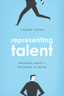 Representing Talent: Hollywood Agents and the Making of Movies 022648680X Book Cover