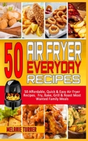 50 Air Fryer Everyday Recipes: 50 Affordable, Quick & Easy Air Fryer Recipes. Fry, Bake, Grill & Roast Most Wanted Family Meals 1914359372 Book Cover