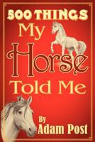 500 Things My Horse Told Me 1481124560 Book Cover