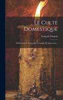 Le Culte Domestique: Méditations Et Prières Sur L'évangile De Saint-marc... 1021426105 Book Cover