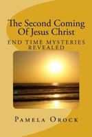 The Second Coming Of Jesus Christ: End Time Mysteries Revealed 1507686730 Book Cover