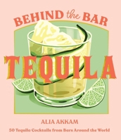 Behind the Bar: Tequila: 50 Tequila Cocktails from Bars Around the World 1837833702 Book Cover