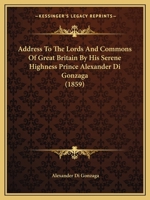 Address To The Lords And Commons Of Great Britain By His Serene Highness Prince Alexander Di Gonzaga 1164559362 Book Cover