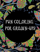Fun Coloring For Grown-Ups: Coloring Book For Adults - Stress Relieving Designs Animals, Mandalas, Flowers,Patterns B08LNV1XGT Book Cover