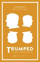 TRUMPED (An Alternative Musical), Act I: The Campaign 1913408310 Book Cover