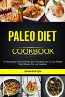 Paleo Diet Cookbook: The Essentials Guide To Paleo Diet That Helps You To Lose Weight, Build Muscle And Live Healthier 1984322001 Book Cover