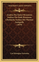 Analyse Des Kaiser-Brunnens; Analyse Des Stahl-Brunnens; Chemische Analyse Der Warmen Soolquelle (1878) 116811652X Book Cover