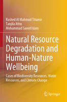 Natural Resource Degradation and Human-Nature Wellbeing: Cases of Biodiversity Resources, Water Resources, and Climate Change 9811986630 Book Cover