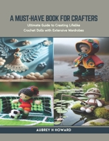 A Must-Have Book for Crafters: Ultimate Guide to Creating Lifelike Crochet Dolls with Extensive Wardrobes B0CR9GVH66 Book Cover