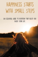 Happiness Starts With Small Steps: An Essential Guide To Devotion That Helps You Enjoy Your Life: How To Appreciate The Beauty All Around You B098WHLV5F Book Cover