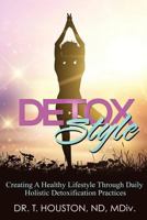 Detox Style: Creating a Healthy Lifestyle Through Daily Holistic Detoxification Practices 1539595099 Book Cover