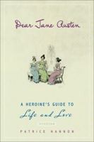 Dear Jane Austen: A Heroine's Guide to Life and Love 0452288940 Book Cover