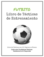 Libro de T�cticas de Entrenamiento de Futbito: 100 Plantillas en Blanco para tus T�cticas Ganadoras, Ejercicios y Entrenamientos en un s�lo Cuaderno de Notas 1701381524 Book Cover