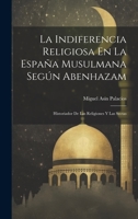 La Indiferencia Religiosa En La España Musulmana Según Abenhazam: Historiador De Las Religiones Y Las Sectas 1021214337 Book Cover