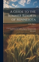 A Guide to the Summer Resorts of Minnesota; a Full Description of the Summer Resorts of Minnesota, With Routes of Travel, Principal Hotels, and Other Useful Information 1019607858 Book Cover