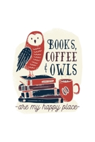 Books Coffee And Owls Are My Happy Place: Cute Coffee Gift For Owls Lover Funny Caffeine Journal 6 x 9(15.24 x 22.86 cm), 120 Pages (Owls Themed Book) 1650561075 Book Cover