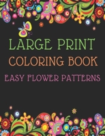 Large Print Coloring Book Easy Flower Patterns: An Adult Coloring Book with Bouquets, Wreaths, Swirls, Patterns, Decorations, Inspirational Designs, and Much More! B08CPLF5RH Book Cover