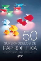 50 supermodelos de papiroflexia: Animales, flores y objetos de papel explicados paso a paso (Spanish Edition) B0GXK2LQBP Book Cover