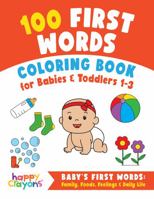 100 First Words Coloring Book for Babies & Toddlers 1-3: Family, Foods, Feelings & Daily Life 1736894889 Book Cover