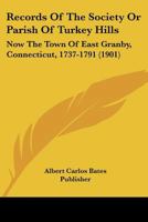 Records Of The Society Or Parish Of Turkey Hills: Now The Town Of East Granby, Connecticut, 1737-1791 1166931889 Book Cover