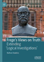 Frege's Views on Truth: Extending 'Logical Investigations' (History of Analytic Philosophy) 3032097754 Book Cover