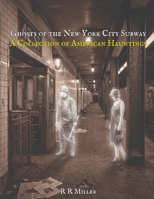 Ghosts of the New York Subway: A Collection of American Hauntings (Haunted Trains, Planes and Ships: True Ghost Stories of the Railways, Subways, Skies, and Seas) B0GSR46GF7 Book Cover