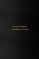 Autistic Children Caregiving Journal: Mood and behavior tracking journal for carers and parents of Autistic kids Improve the care of your children with pattern logging Professional black cover 1673314937 Book Cover