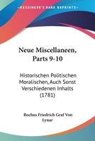 Neue Miscellaneen, Parts 9-10: Historischen Politischen Moralischen, Auch Sonst Verschiedenen Inhalts (1781) 1166185648 Book Cover