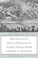 Slave Law and the Politics of Resistance in the Early Atlantic World 0674982991 Book Cover